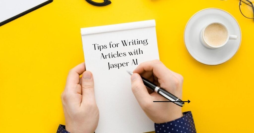 Tips for Writing Articles with Jasper AI